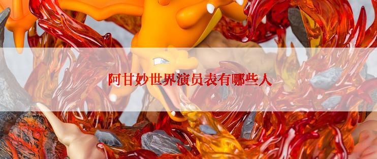 阿甘妙世界演员表有哪些人