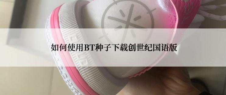  如何使用BT种子下载创世纪国语版
