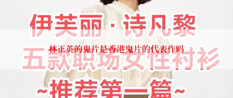 林正英的鬼片是香港鬼片的代表作吗