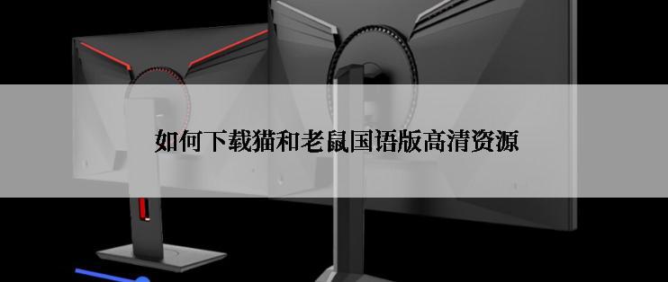  如何下载猫和老鼠国语版高清资源