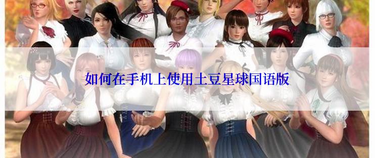 如何在手机上使用土豆星球国语版