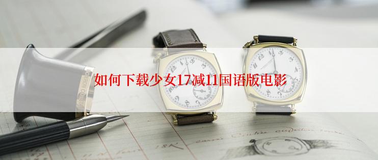 如何下载少女17减11国语版电影