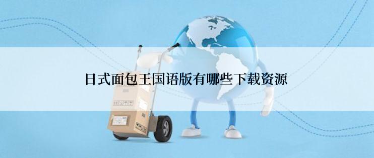 日式面包王国语版有哪些下载资源