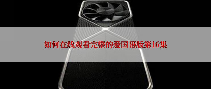 如何在线观看完整的爱国语版第16集