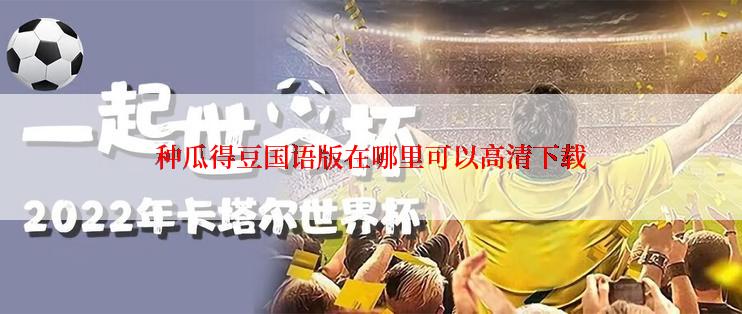 种瓜得豆国语版在哪里可以高清下载