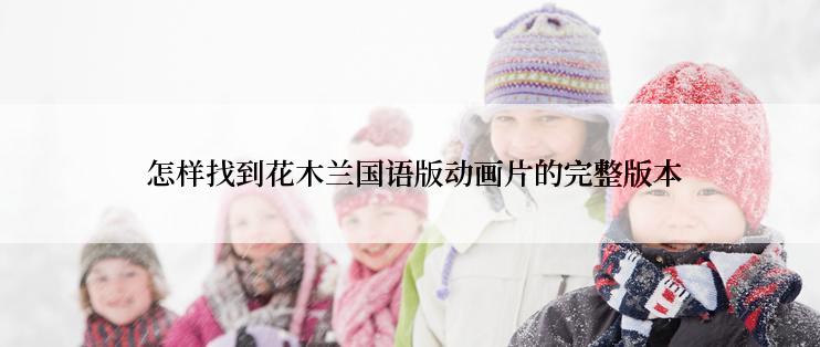  怎样找到花木兰国语版动画片的完整版本