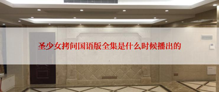 圣少女拷问国语版全集是什么时候播出的