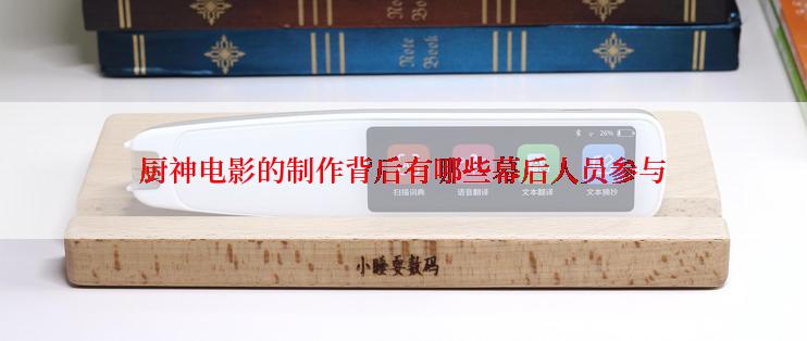 厨神电影的制作背后有哪些幕后人员参与