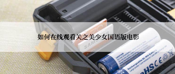  如何在线观看关之美少女国语版电影