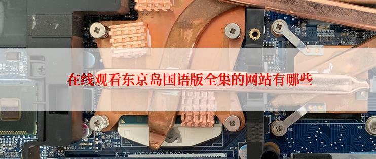  在线观看东京岛国语版全集的网站有哪些