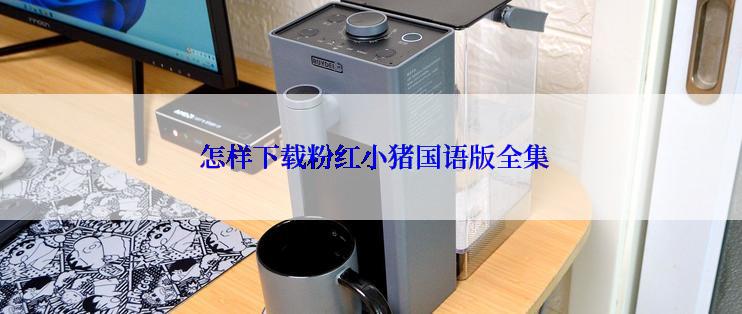  怎样下载粉红小猪国语版全集