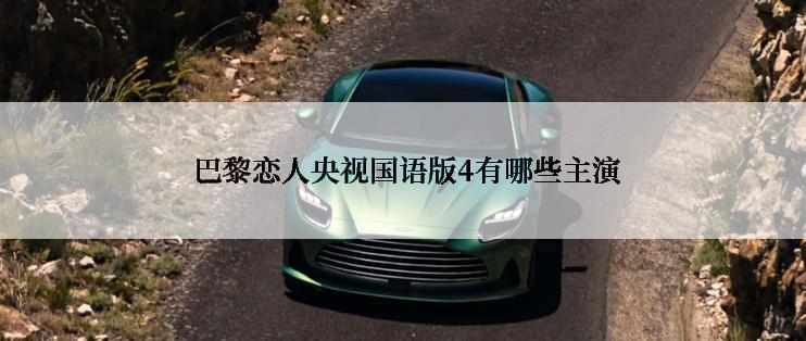  巴黎恋人央视国语版4有哪些主演