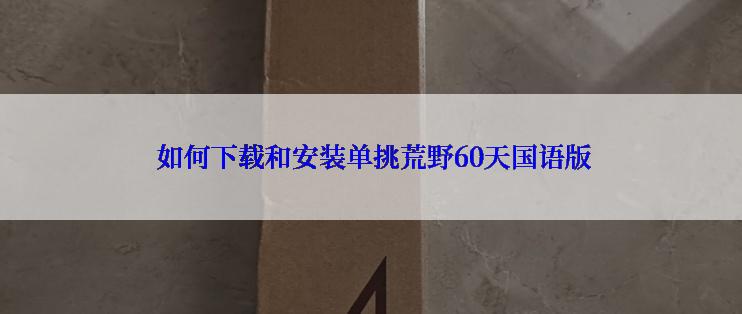  如何下载和安装单挑荒野60天国语版