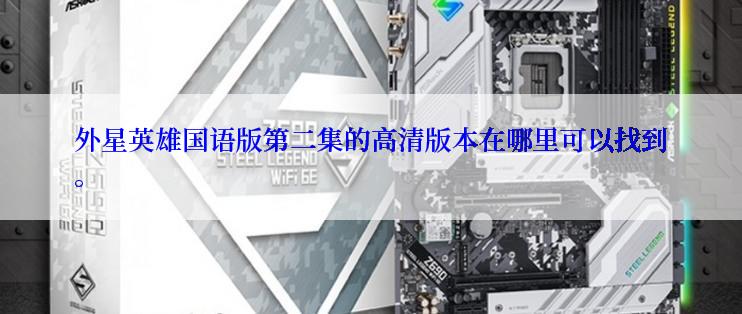 外星英雄国语版第二集的高清版本在哪里可以找到。