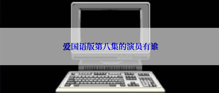  爱国语版第八集的演员有谁