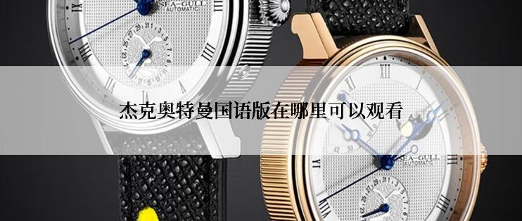 杰克奥特曼国语版在哪里可以观看