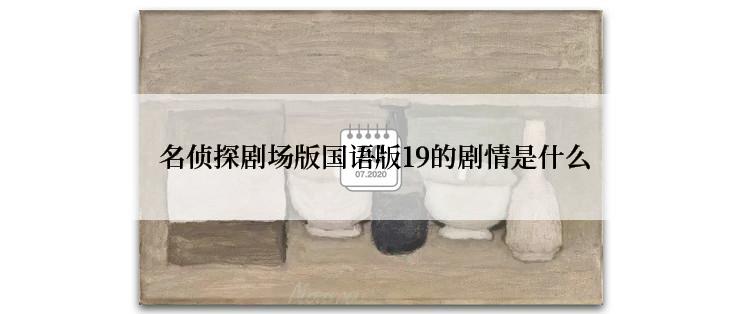  名侦探剧场版国语版19的剧情是什么