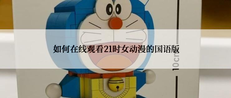 如何在线观看21时女动漫的国语版