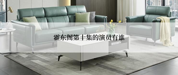 霍东阁第十集的演员有谁