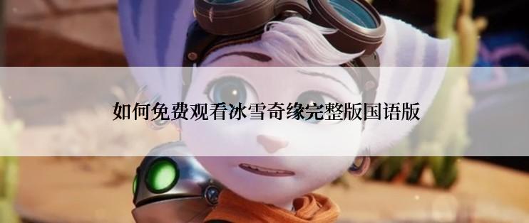  如何免费观看冰雪奇缘完整版国语版