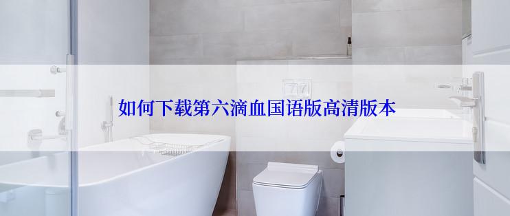 如何下载第六滴血国语版高清版本