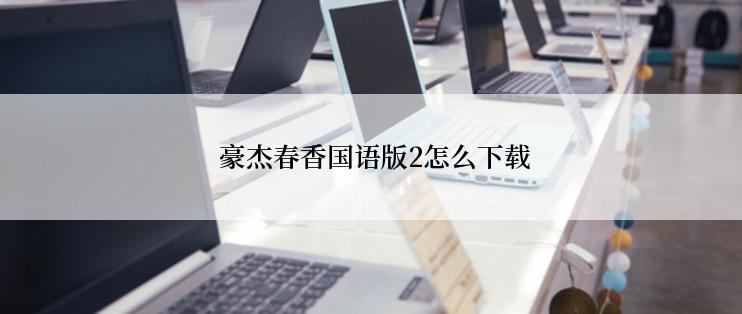  豪杰春香国语版2怎么下载