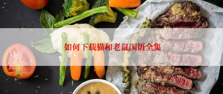 如何下载猫和老鼠国语全集