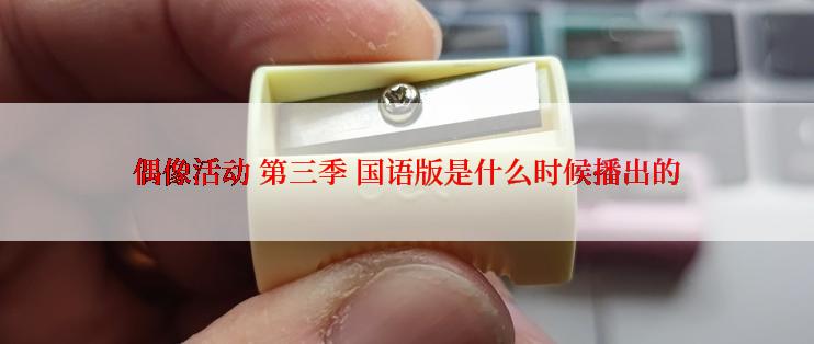 偶像活动 第三季 国语版是什么时候播出的