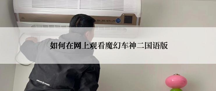 如何在网上观看魔幻车神二国语版