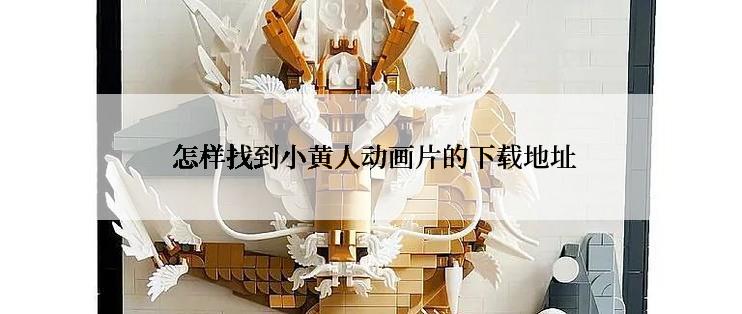 怎样找到小黄人动画片的下载地址