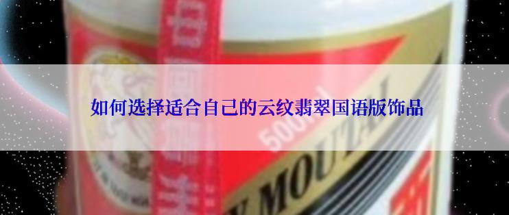  如何选择适合自己的云纹翡翠国语版饰品
