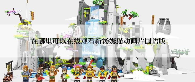  在哪里可以在线观看新汤姆猫动画片国语版