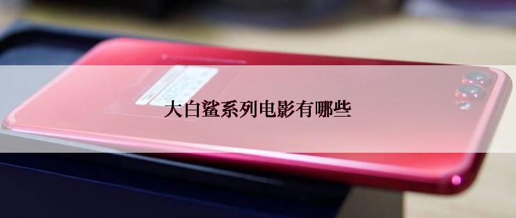 大白鲨系列电影有哪些