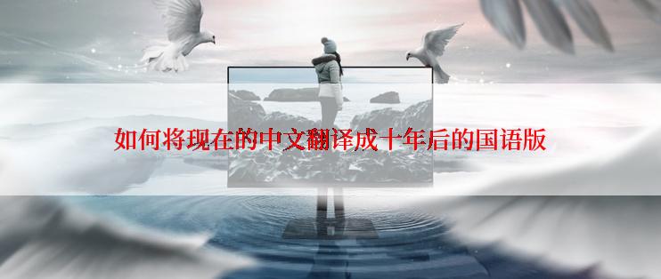 如何将现在的中文翻译成十年后的国语版