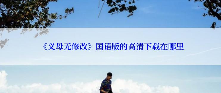  《义母无修改》国语版的高清下载在哪里