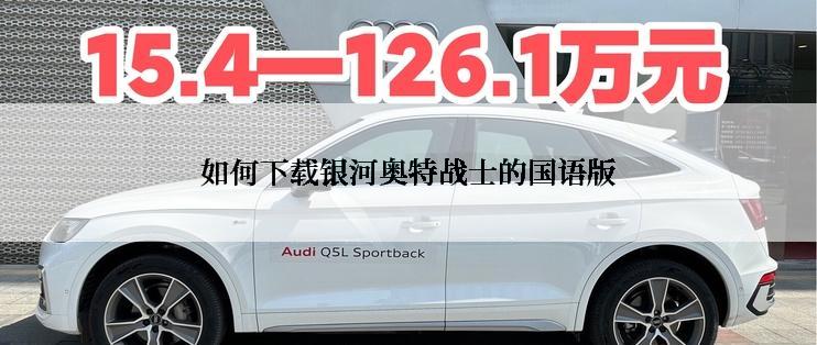 如何下载银河奥特战士的国语版