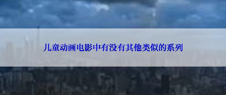 儿童动画电影中有没有其他类似的系列