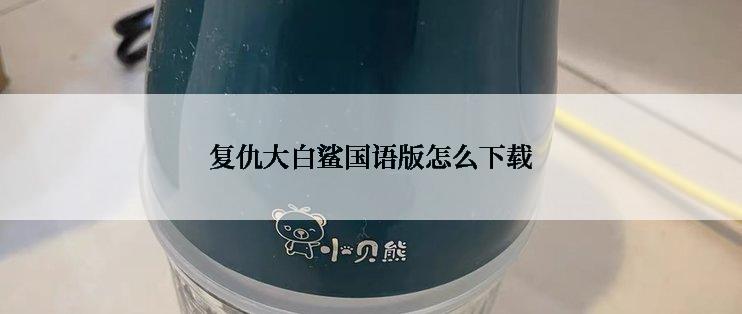 复仇大白鲨国语版怎么下载