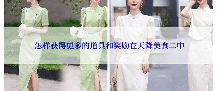  怎样获得更多的道具和奖励在天降美食二中