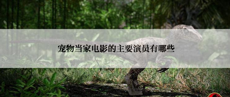  宠物当家电影的主要演员有哪些