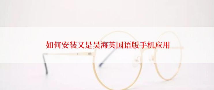  如何安装又是吴海英国语版手机应用