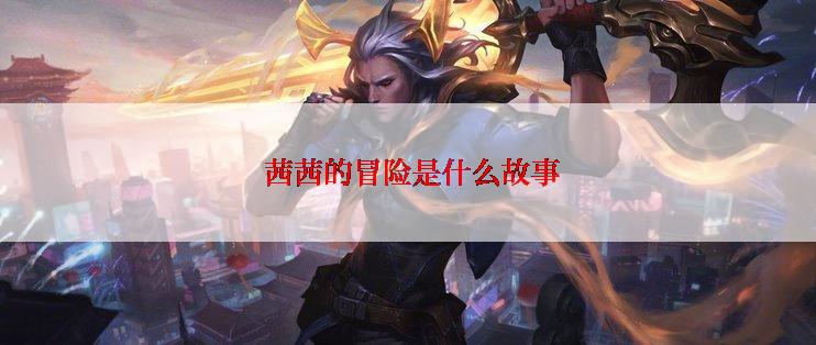  茜茜的冒险是什么故事