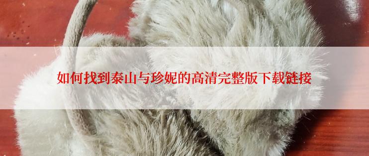 如何找到泰山与珍妮的高清完整版下载链接