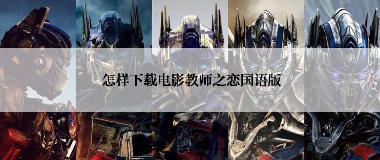  怎样下载电影教师之恋国语版
