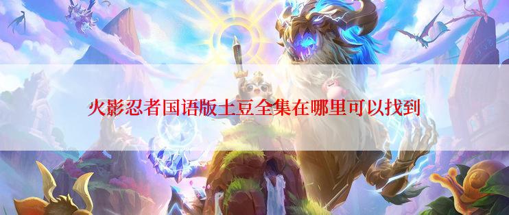 火影忍者国语版土豆全集在哪里可以找到