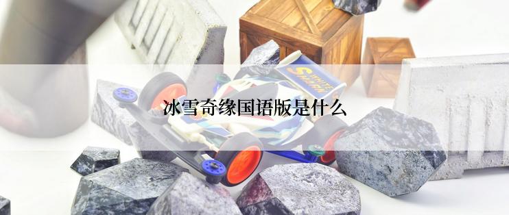 冰雪奇缘国语版是什么