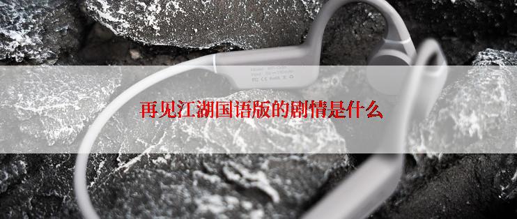  再见江湖国语版的剧情是什么