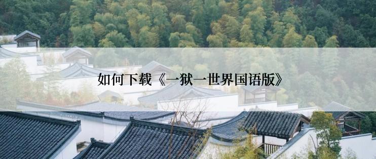  如何下载《一狱一世界国语版》