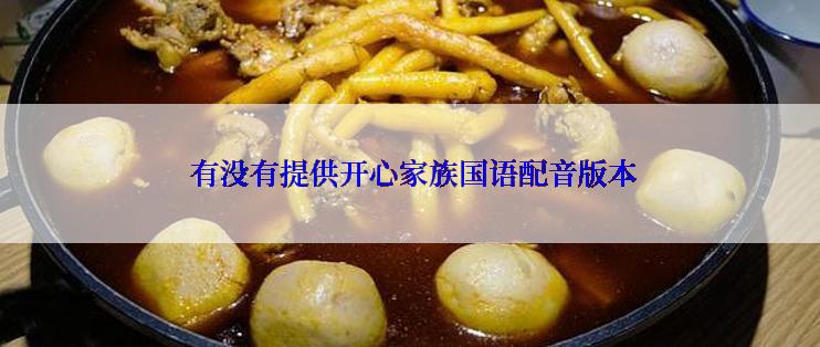  有没有提供开心家族国语配音版本