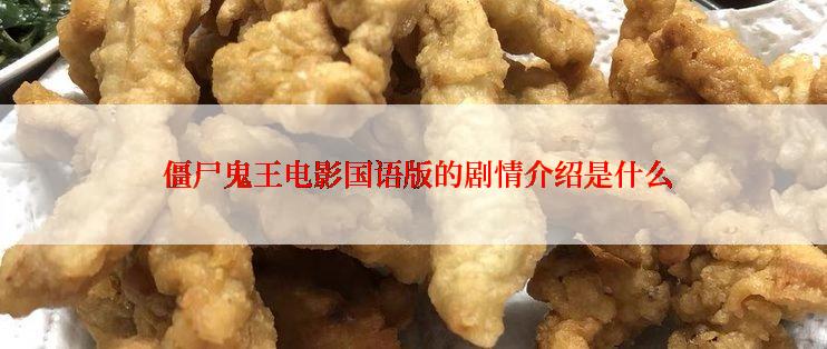  僵尸鬼王电影国语版的剧情介绍是什么